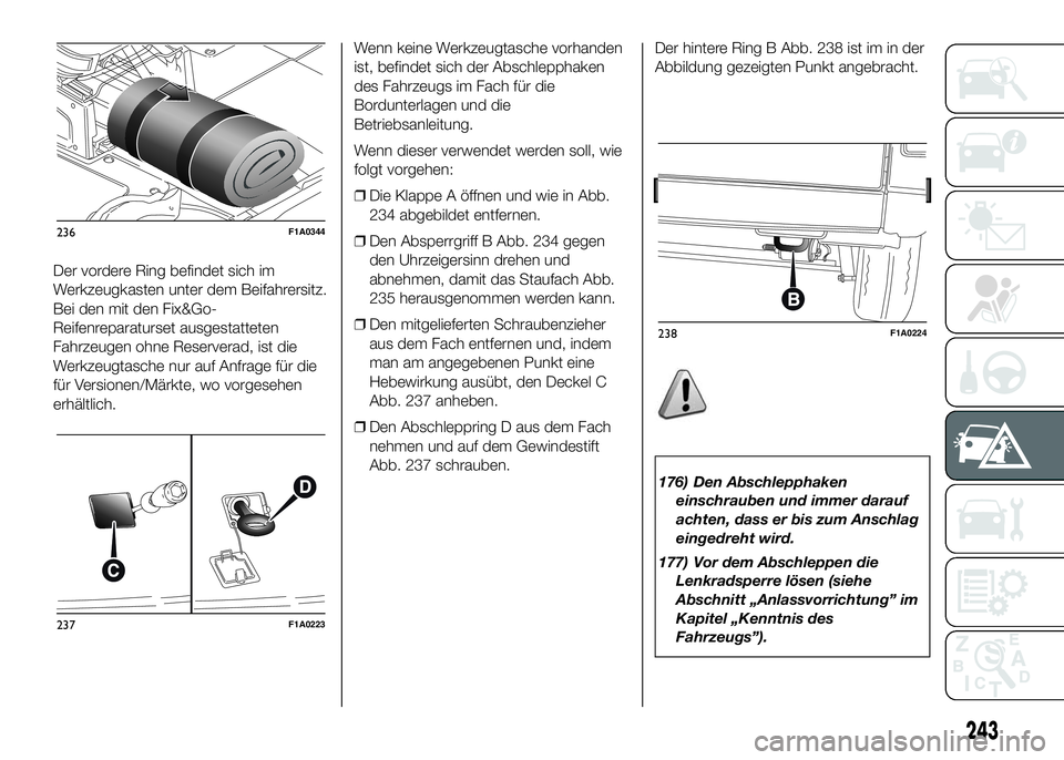 FIAT DUCATO BASE CAMPER 2016  Betriebsanleitung (in German) Der vordere Ring befindet sich im
Werkzeugkasten unter dem Beifahrersitz.
Bei den mit den Fix&Go-
Reifenreparaturset ausgestatteten
Fahrzeugen ohne Reserverad, ist die
Werkzeugtasche nur auf Anfrage f