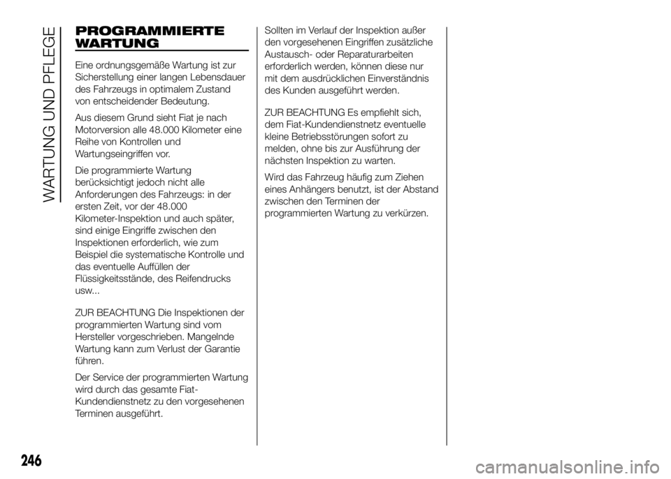 FIAT DUCATO BASE CAMPER 2016  Betriebsanleitung (in German) PROGRAMMIERTE
WARTUNG
Eine ordnungsgemäße Wartung ist zur
Sicherstellung einer langen Lebensdauer
des Fahrzeugs in optimalem Zustand
von entscheidender Bedeutung.
Aus diesem Grund sieht Fiat je nach