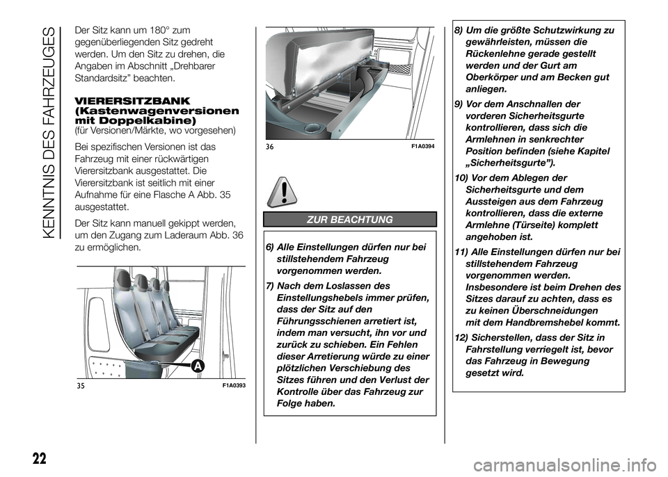 FIAT DUCATO BASE CAMPER 2016 Betriebsanleitung (in German) Der Sitz kann um 180° zum
gegenüberliegenden Sitz gedreht
werden. Um den Sitz zu drehen, die
Angaben im Abschnitt „Drehbarer
Standardsitz” beachten.
VIERERSITZBANK
(Kastenwagenversionen
mit Dopp FIAT DUCATO BASE CAMPER 2016 Betriebsanleitung (in German) Der Sitz kann um 180° zum
gegenüberliegenden Sitz gedreht
werden. Um den Sitz zu drehen, die
Angaben im Abschnitt „Drehbarer
Standardsitz” beachten.
VIERERSITZBANK
(Kastenwagenversionen
mit Dopp