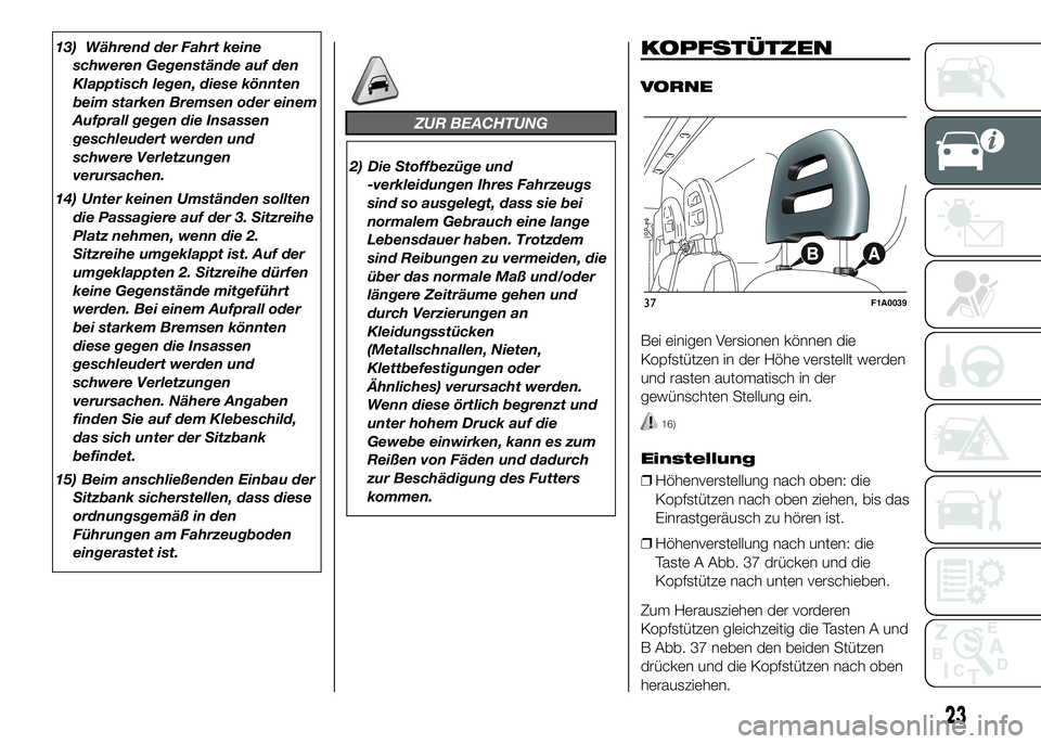 FIAT DUCATO BASE CAMPER 2016  Betriebsanleitung (in German) 13) Während der Fahrt keine
schweren Gegenstände auf den
Klapptisch legen, diese könnten
beim starken Bremsen oder einem
Aufprall gegen die Insassen
geschleudert werden und
schwere Verletzungen
ver