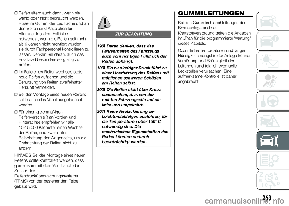 FIAT DUCATO BASE CAMPER 2016  Betriebsanleitung (in German) ❒Reifen altern auch dann, wenn sie
wenig oder nicht gebraucht werden.
Risse im Gummi der Lauffläche und an
den Seiten sind Anzeichen für
Alterung. In jedem Fall ist es
notwendig, wenn die Reifen s