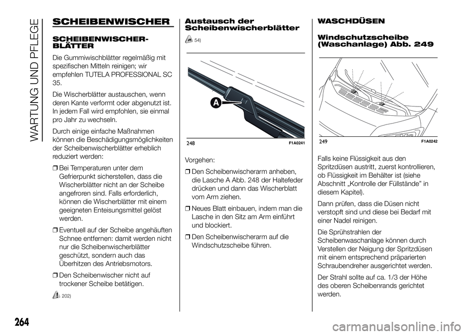 FIAT DUCATO BASE CAMPER 2016  Betriebsanleitung (in German) SCHEIBENWISCHER
SCHEIBENWISCHER-
BLÄTTER
Die Gummiwischblätter regelmäßig mit
spezifischen Mitteln reinigen; wir
empfehlen TUTELA PROFESSIONAL SC
35.
Die Wischerblätter austauschen, wenn
deren Ka