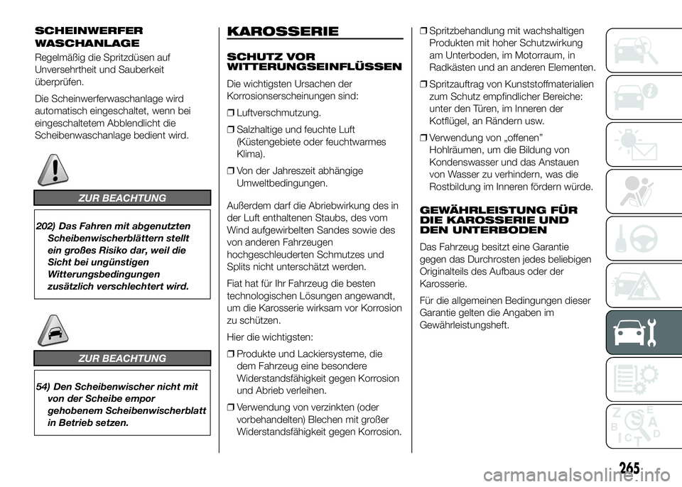 FIAT DUCATO BASE CAMPER 2016  Betriebsanleitung (in German) SCHEINWERFER
Regelmäßig die Spritzdüsen auf
Unversehrtheit und Sauberkeit
überprüfen.
Die Scheinwerferwaschanlage wird
automatisch eingeschaltet, wenn bei
eingeschaltetem Abblendlicht die
Scheibe