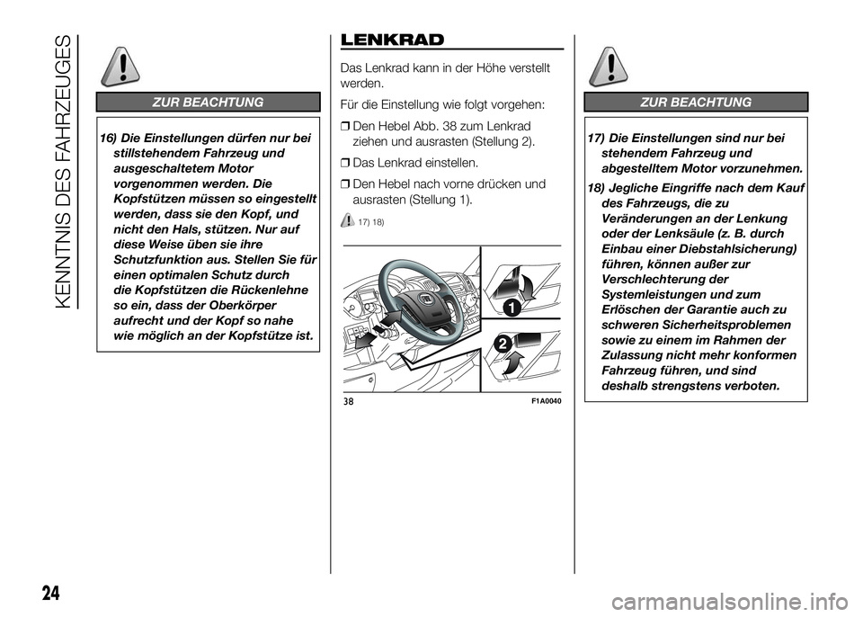 FIAT DUCATO BASE CAMPER 2016  Betriebsanleitung (in German) ZUR BEACHTUNG
16) Die Einstellungen dürfen nur bei
stillstehendem Fahrzeug und
ausgeschaltetem Motor
vorgenommen werden. Die
Kopfstützen müssen so eingestellt
werden, dass sie den Kopf, und
nicht d