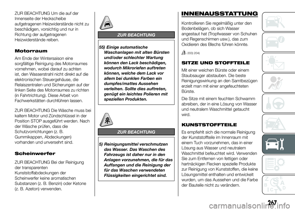 FIAT DUCATO BASE CAMPER 2016  Betriebsanleitung (in German) ZUR BEACHTUNG Um die auf der
Innenseite der Heckscheibe
aufgetragenen Heizwiderstände nicht zu
beschädigen, vorsichtig und nur in
Richtung der aufgetragenen
Heizwiderstände reiben.
Motorraum
Am End