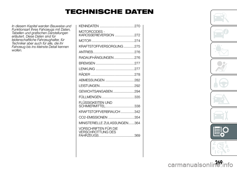 FIAT DUCATO BASE CAMPER 2016  Betriebsanleitung (in German) TECHNISCHE DATEN
In diesem Kapitel werden Bauweise und
Funktionsart Ihres Fahrzeugs mit Daten,
Tabellen und grafischen Darstellungen
erläutert. Diese Daten sind für
leidenschaftliche Fahrzeughalter,
