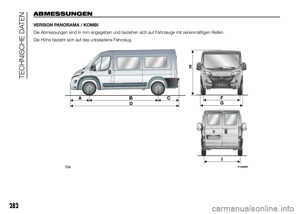 FIAT DUCATO BASE CAMPER 2016  Betriebsanleitung (in German) ABMESSUNGEN
VERSION PANORAMA / KOMBI
Die Abmessungen sind in mm angegeben und beziehen sich auf Fahrzeuge mit serienmäßigen Reifen.
Die Höhe bezieht sich auf das unbeladene Fahrzeug.
256F1A0367
282