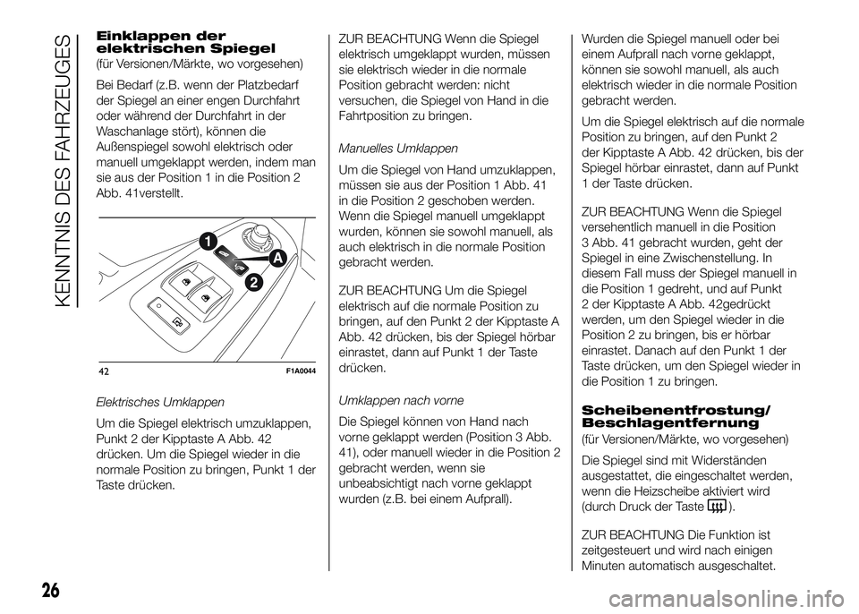 FIAT DUCATO BASE CAMPER 2016 Betriebsanleitung (in German) Einklappen der
elektrischen Spiegel
(für Versionen/Märkte, wo vorgesehen)
Bei Bedarf (z.B. wenn der Platzbedarf
der Spiegel an einer engen Durchfahrt
oder während der Durchfahrt in der
Waschanlage FIAT DUCATO BASE CAMPER 2016 Betriebsanleitung (in German) Einklappen der
elektrischen Spiegel
(für Versionen/Märkte, wo vorgesehen)
Bei Bedarf (z.B. wenn der Platzbedarf
der Spiegel an einer engen Durchfahrt
oder während der Durchfahrt in der
Waschanlage