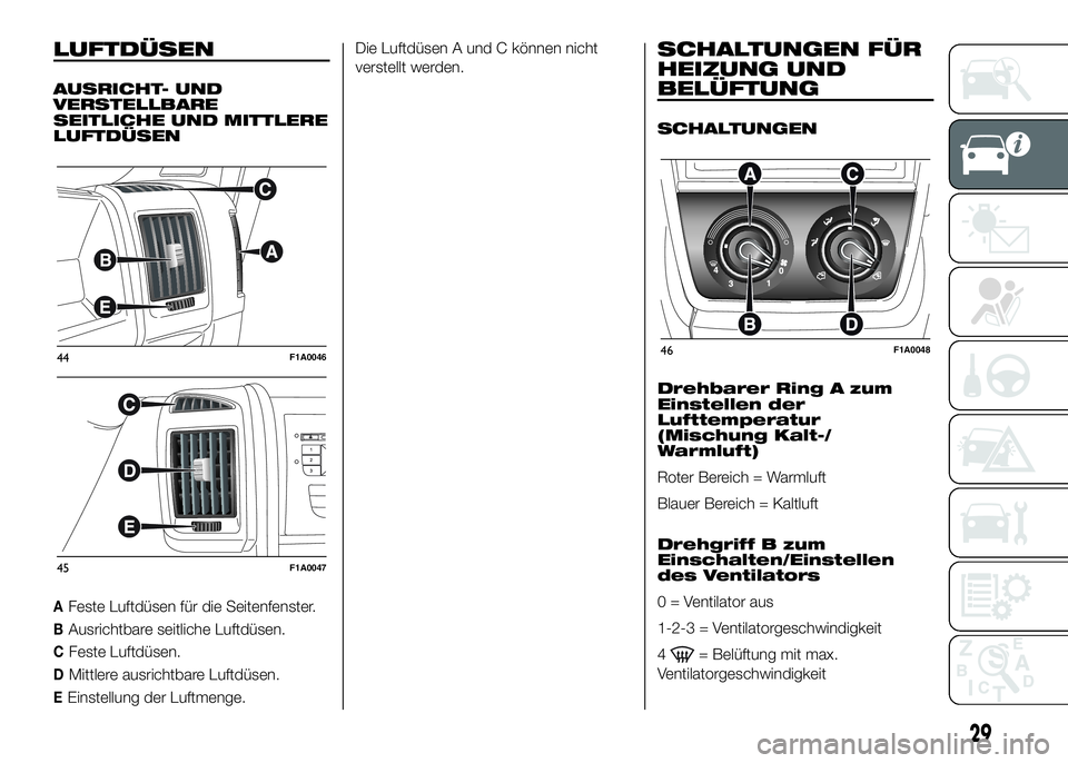 FIAT DUCATO BASE CAMPER 2016 Betriebsanleitung (in German) LUFTDÜSEN
AUSRICHT- UND
VERSTELLBARE
SEITLICHE UND MITTLERE
LUFTDÜSEN
AFeste Luftdüsen für die Seitenfenster.
BAusrichtbare seitliche Luftdüsen.
CFeste Luftdüsen.
DMittlere ausrichtbare Luftdüs FIAT DUCATO BASE CAMPER 2016 Betriebsanleitung (in German) LUFTDÜSEN
AUSRICHT- UND
VERSTELLBARE
SEITLICHE UND MITTLERE
LUFTDÜSEN
AFeste Luftdüsen für die Seitenfenster.
BAusrichtbare seitliche Luftdüsen.
CFeste Luftdüsen.
DMittlere ausrichtbare Luftdüs
