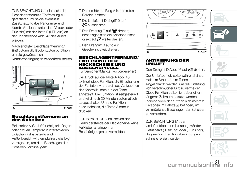 FIAT DUCATO BASE CAMPER 2016 Betriebsanleitung (in German) ZUR BEACHTUNG Um eine schnelle
Beschlagentfernung/Entfrostung zu
garantieren, muss die eventuelle
Zusatzheizung (bei Panorama- und
Kombi-Versionen unter dem Vorder- oder
Rücksitz) mit der Taste F (LE FIAT DUCATO BASE CAMPER 2016 Betriebsanleitung (in German) ZUR BEACHTUNG Um eine schnelle
Beschlagentfernung/Entfrostung zu
garantieren, muss die eventuelle
Zusatzheizung (bei Panorama- und
Kombi-Versionen unter dem Vorder- oder
Rücksitz) mit der Taste F (LE