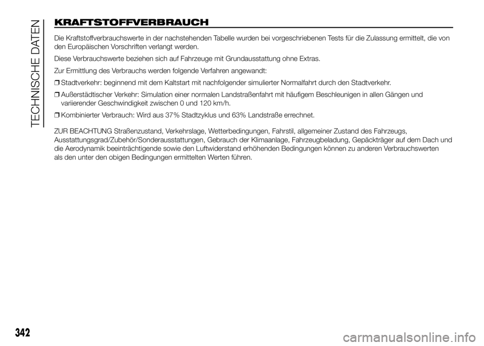 FIAT DUCATO BASE CAMPER 2016  Betriebsanleitung (in German) KRAFTSTOFFVERBRAUCH
Die Kraftstoffverbrauchswerte in der nachstehenden Tabelle wurden bei vorgeschriebenen Tests für die Zulassung ermittelt, die von
den Europäischen Vorschriften verlangt werden.
D