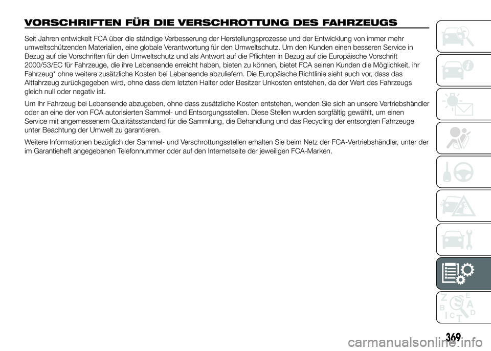 FIAT DUCATO BASE CAMPER 2016  Betriebsanleitung (in German) VORSCHRIFTEN FÜR DIE VERSCHROTTUNG DES FAHRZEUGS
Seit Jahren entwickelt FCA über die ständige Verbesserung der Herstellungsprozesse und der Entwicklung von immer mehr
umweltschützenden Materialien