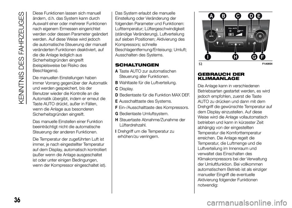 FIAT DUCATO BASE CAMPER 2016 Betriebsanleitung (in German) Diese Funktionen lassen sich manuell
ändern, d.h. das System kann durch
Auswahl einer oder mehrerer Funktionen
nach eigenem Ermessen eingerichtet
werden oder dessen Parameter geändert
werden. Auf di FIAT DUCATO BASE CAMPER 2016 Betriebsanleitung (in German) Diese Funktionen lassen sich manuell
ändern, d.h. das System kann durch
Auswahl einer oder mehrerer Funktionen
nach eigenem Ermessen eingerichtet
werden oder dessen Parameter geändert
werden. Auf di