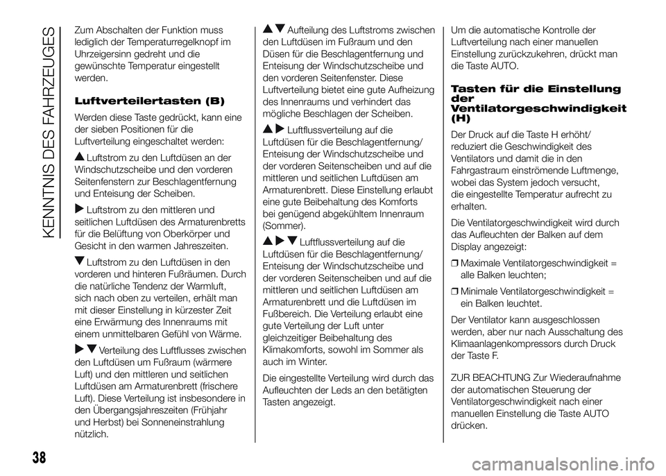 FIAT DUCATO BASE CAMPER 2016 Betriebsanleitung (in German) Zum Abschalten der Funktion muss
lediglich der Temperaturregelknopf im
Uhrzeigersinn gedreht und die
gewünschte Temperatur eingestellt
werden.
Luftverteilertasten (B)
Werden diese Taste gedrückt, ka FIAT DUCATO BASE CAMPER 2016 Betriebsanleitung (in German) Zum Abschalten der Funktion muss
lediglich der Temperaturregelknopf im
Uhrzeigersinn gedreht und die
gewünschte Temperatur eingestellt
werden.
Luftverteilertasten (B)
Werden diese Taste gedrückt, ka