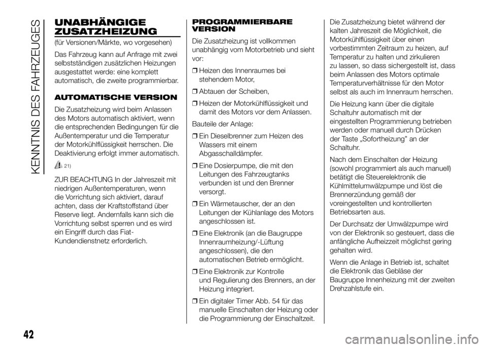 FIAT DUCATO BASE CAMPER 2016  Betriebsanleitung (in German) UNABHÄNGIGE
ZUSATZHEIZUNG
(für Versionen/Märkte, wo vorgesehen)
Das Fahrzeug kann auf Anfrage mit zwei
selbstständigen zusätzlichen Heizungen
ausgestattet werde: eine komplett
automatisch, die zw