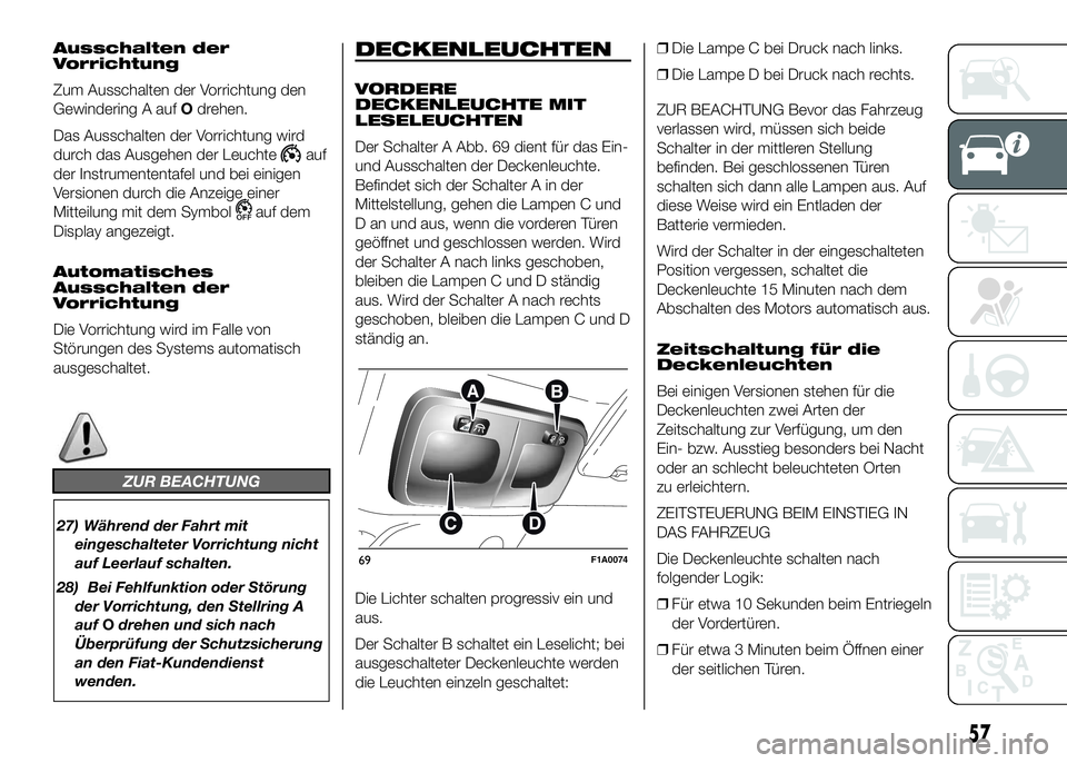 FIAT DUCATO BASE CAMPER 2016 Betriebsanleitung (in German) Ausschalten der
Vorrichtung
Zum Ausschalten der Vorrichtung den
Gewindering A aufOdrehen.
Das Ausschalten der Vorrichtung wird
durch das Ausgehen der Leuchte
auf
der Instrumententafel und bei einigen
FIAT DUCATO BASE CAMPER 2016 Betriebsanleitung (in German) Ausschalten der
Vorrichtung
Zum Ausschalten der Vorrichtung den
Gewindering A aufOdrehen.
Das Ausschalten der Vorrichtung wird
durch das Ausgehen der Leuchte
auf
der Instrumententafel und bei einigen