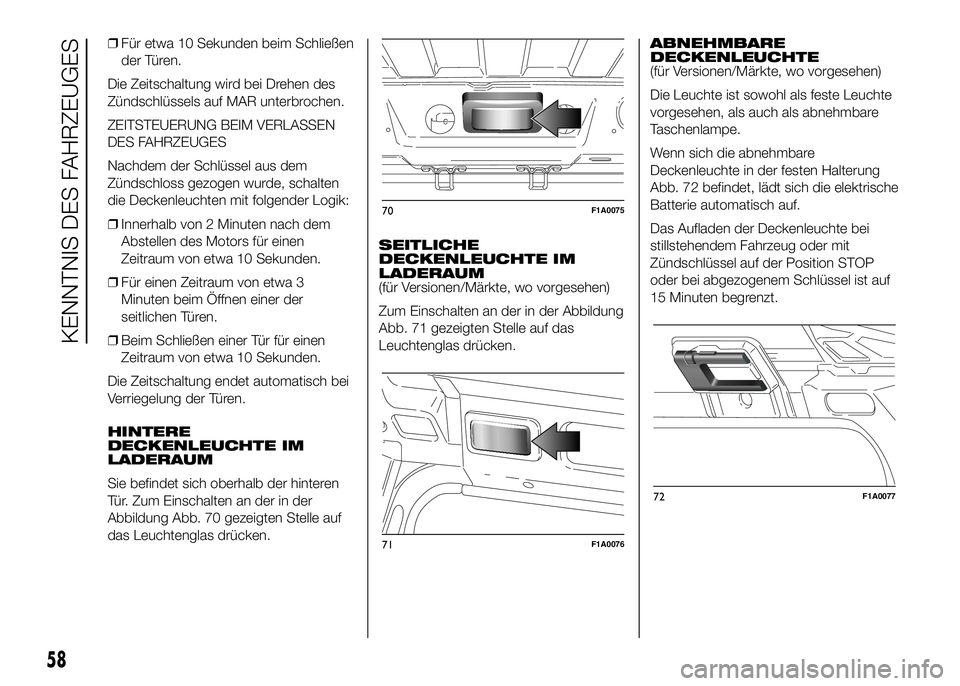 FIAT DUCATO BASE CAMPER 2016 Betriebsanleitung (in German) ❒Für etwa 10 Sekunden beim Schließen
der Türen.
Die Zeitschaltung wird bei Drehen des
Zündschlüssels auf MAR unterbrochen.
ZEITSTEUERUNG BEIM VERLASSEN
DES FAHRZEUGES
Nachdem der Schlüssel aus FIAT DUCATO BASE CAMPER 2016 Betriebsanleitung (in German) ❒Für etwa 10 Sekunden beim Schließen
der Türen.
Die Zeitschaltung wird bei Drehen des
Zündschlüssels auf MAR unterbrochen.
ZEITSTEUERUNG BEIM VERLASSEN
DES FAHRZEUGES
Nachdem der Schlüssel aus