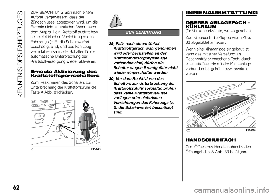 FIAT DUCATO BASE CAMPER 2016 Betriebsanleitung (in German) ZUR BEACHTUNG Sich nach einem
Aufprall vergewissern, dass der
Zündschlüssel abgezogen wird, um die
Batterie nicht zu entladen. Wenn nach
dem Aufprall kein Kraftstoff austritt bzw.
keine elektrischen FIAT DUCATO BASE CAMPER 2016 Betriebsanleitung (in German) ZUR BEACHTUNG Sich nach einem
Aufprall vergewissern, dass der
Zündschlüssel abgezogen wird, um die
Batterie nicht zu entladen. Wenn nach
dem Aufprall kein Kraftstoff austritt bzw.
keine elektrischen