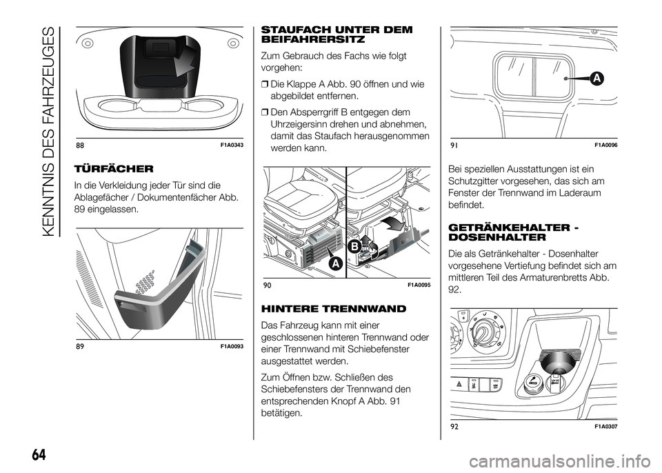 FIAT DUCATO BASE CAMPER 2016 Betriebsanleitung (in German) TÜRFÄCHER
In die Verkleidung jeder Tür sind die
Ablagefächer / Dokumentenfächer Abb.
89 eingelassen.STAUFACH UNTER DEM
BEIFAHRERSITZ
Zum Gebrauch des Fachs wie folgt
vorgehen:
❒Die Klappe A Abb FIAT DUCATO BASE CAMPER 2016 Betriebsanleitung (in German) TÜRFÄCHER
In die Verkleidung jeder Tür sind die
Ablagefächer / Dokumentenfächer Abb.
89 eingelassen.STAUFACH UNTER DEM
BEIFAHRERSITZ
Zum Gebrauch des Fachs wie folgt
vorgehen:
❒Die Klappe A Abb