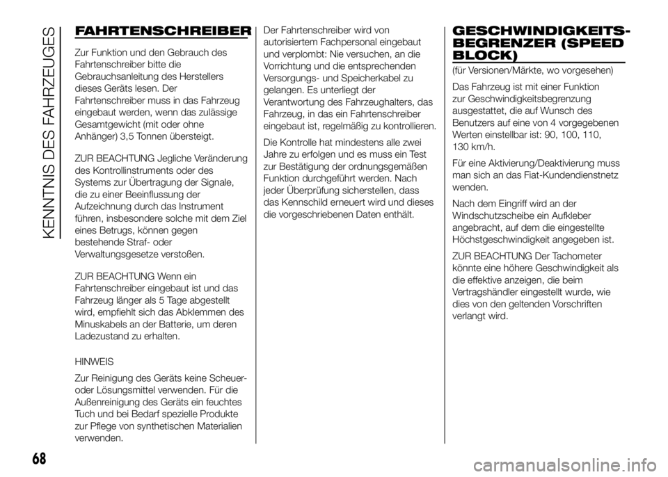 FIAT DUCATO BASE CAMPER 2016  Betriebsanleitung (in German) FAHRTENSCHREIBER
Zur Funktion und den Gebrauch des
Fahrtenschreiber bitte die
Gebrauchsanleitung des Herstellers
dieses Geräts lesen. Der
Fahrtenschreiber muss in das Fahrzeug
eingebaut werden, wenn 