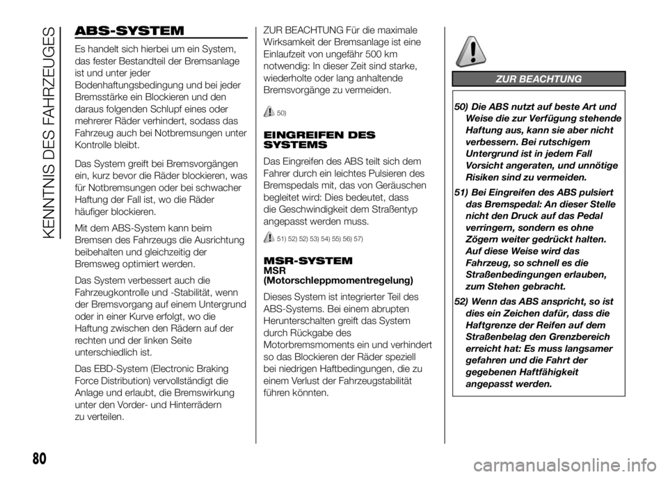 FIAT DUCATO BASE CAMPER 2016  Betriebsanleitung (in German) ABS-SYSTEM
Es handelt sich hierbei um ein System,
das fester Bestandteil der Bremsanlage
ist und unter jeder
Bodenhaftungsbedingung und bei jeder
Bremsstärke ein Blockieren und den
daraus folgenden S