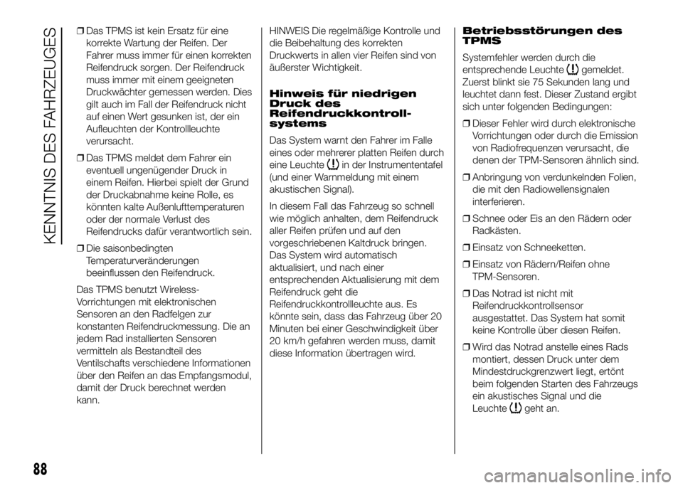 FIAT DUCATO BASE CAMPER 2016  Betriebsanleitung (in German) ❒Das TPMS ist kein Ersatz für eine
korrekte Wartung der Reifen. Der
Fahrer muss immer für einen korrekten
Reifendruck sorgen. Der Reifendruck
muss immer mit einem geeigneten
Druckwächter gemessen