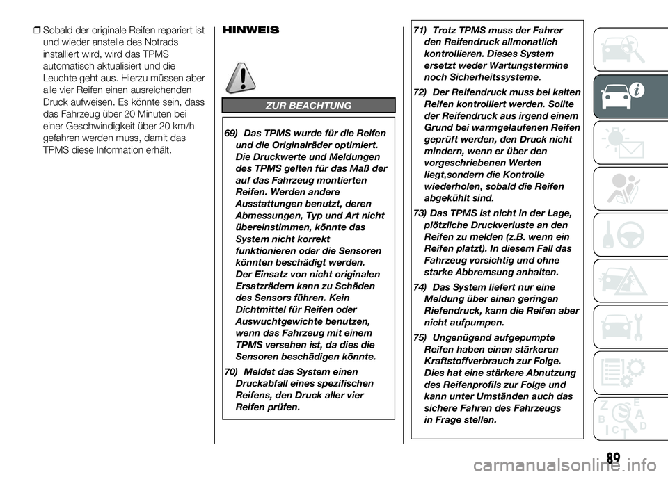 FIAT DUCATO BASE CAMPER 2016  Betriebsanleitung (in German) ❒Sobald der originale Reifen repariert ist
und wieder anstelle des Notrads
installiert wird, wird das TPMS
automatisch aktualisiert und die
Leuchte geht aus. Hierzu müssen aber
alle vier Reifen ein