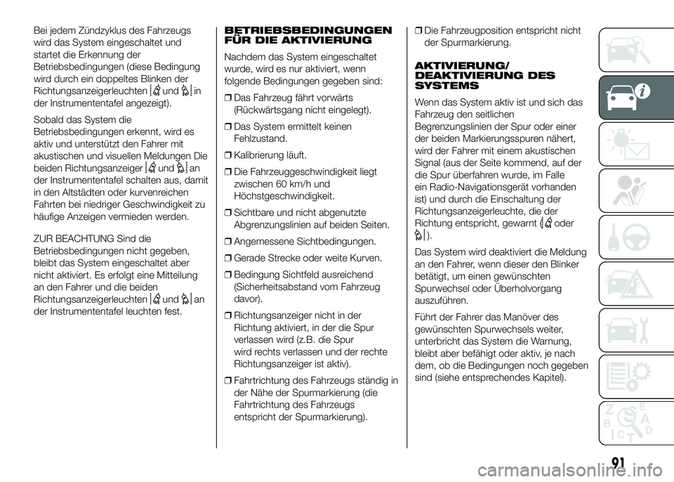 FIAT DUCATO BASE CAMPER 2016  Betriebsanleitung (in German) Bei jedem Zündzyklus des Fahrzeugs
wird das System eingeschaltet und
startet die Erkennung der
Betriebsbedingungen (diese Bedingung
wird durch ein doppeltes Blinken der
Richtungsanzeigerleuchten
undi