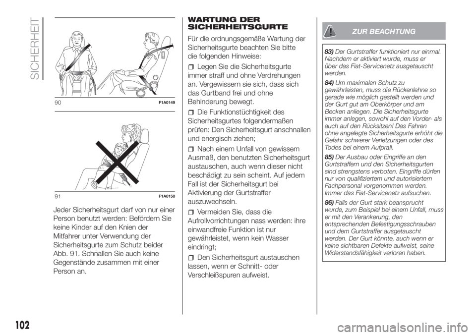 FIAT DUCATO BASE CAMPER 2017  Betriebsanleitung (in German) Jeder Sicherheitsgurt darf von nur einer
Person benutzt werden: Befördern Sie
keine Kinder auf den Knien der
Mitfahrer unter Verwendung der
Sicherheitsgurte zum Schutz beider
Abb. 91. Schnallen Sie a
