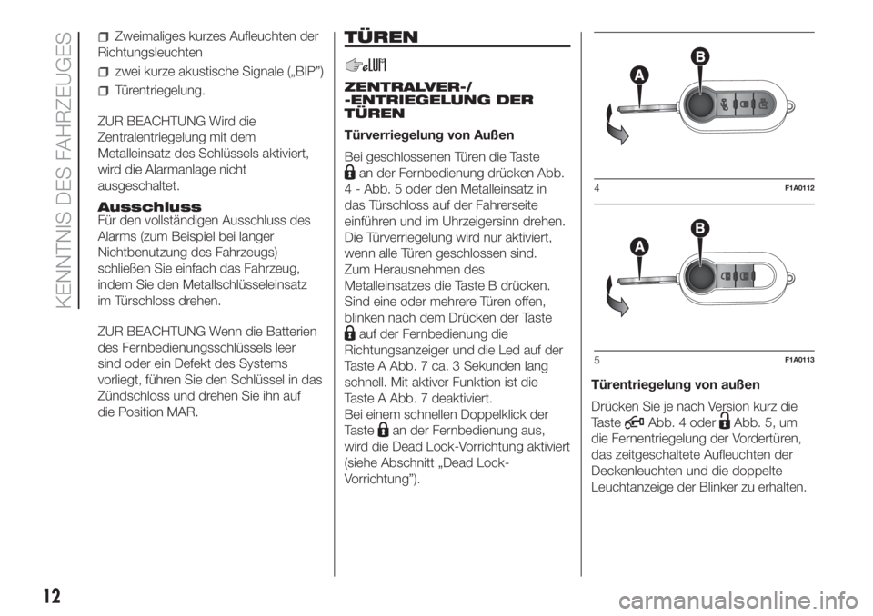 FIAT DUCATO BASE CAMPER 2017  Betriebsanleitung (in German) Zweimaliges kurzes Aufleuchten der
Richtungsleuchten
zwei kurze akustische Signale („BIP”)
Türentriegelung.
ZUR BEACHTUNG Wird die
Zentralentriegelung mit dem
Metalleinsatz des Schlüssels aktivi