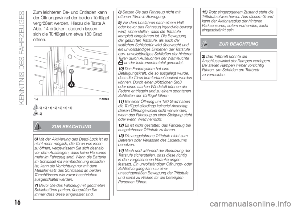 FIAT DUCATO BASE CAMPER 2017  Betriebsanleitung (in German) Zum leichteren Be- und Entladen kann
der Öffnungswinkel der beiden Türflügel
vergrößert werden. Hierzu die Taste A
Abb. 14 drücken; dadurch lassen
sich die Türflügel um etwa 180 Grad
öffnen.
