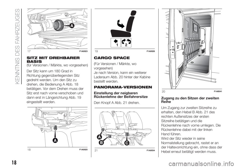 FIAT DUCATO BASE CAMPER 2017  Betriebsanleitung (in German) SITZ MIT DREHBARER
BASIS
(für Versionen / Märkte, wo vorgesehen)
Der Sitz kann um 180 Grad in
Richtung gegenüberliegenden Sitz
gedreht werden. Um den Sitz zu
drehen, die Bedienung A Abb. 18
betäti