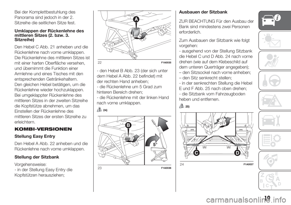 FIAT DUCATO BASE CAMPER 2017  Betriebsanleitung (in German) Bei der Komplettbestuhlung des
Panorama sind jedoch in der 2.
Sitzreihe die seitlichen Sitze fest.
Umklappen der Rückenlehne des
mittleren Sitzes (2. bzw. 3.
Sitzreihe)
Den Hebel C Abb. 21 anheben un