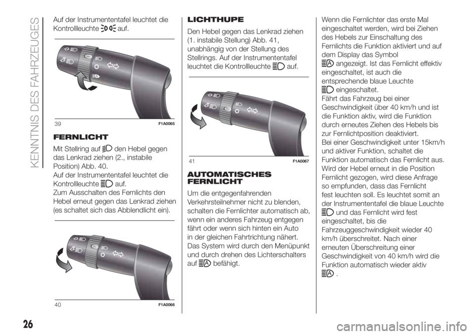 FIAT DUCATO BASE CAMPER 2017  Betriebsanleitung (in German) Auf der Instrumententafel leuchtet die
Kontrollleuchte
auf.
FERNLICHT
Mit Stellring auf
den Hebel gegen
das Lenkrad ziehen (2., instabile
Position) Abb. 40.
Auf der Instrumententafel leuchtet die
Kont
