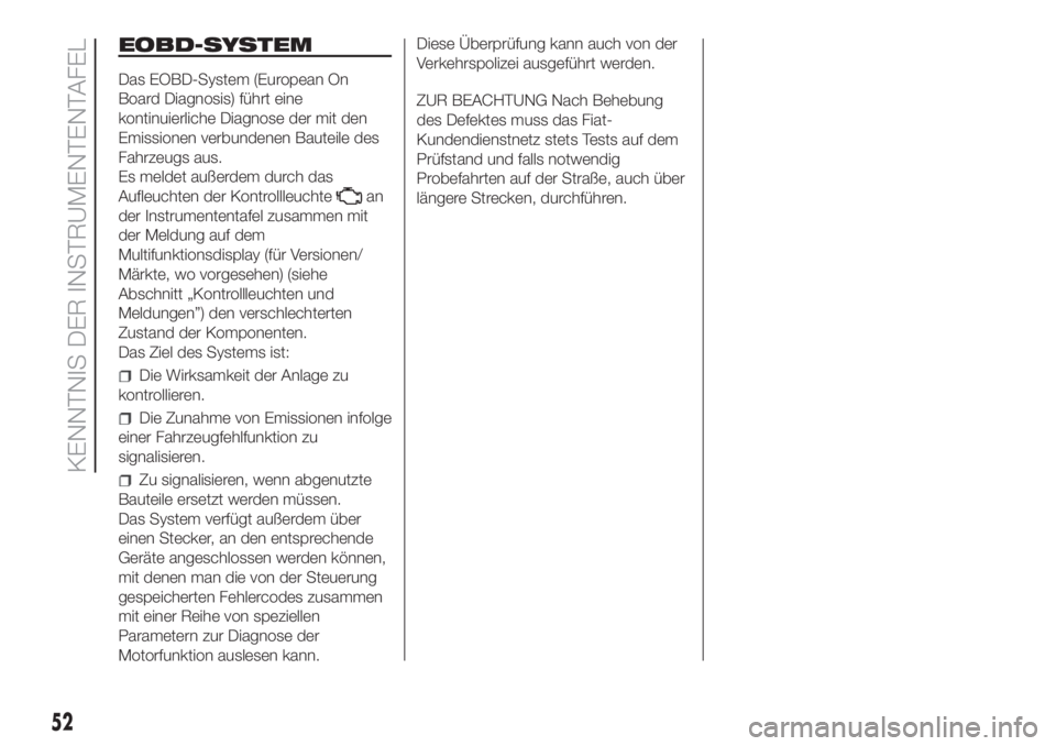 FIAT DUCATO BASE CAMPER 2017  Betriebsanleitung (in German) EOBD-SYSTEM
Das EOBD-System (European On
Board Diagnosis) führt eine
kontinuierliche Diagnose der mit den
Emissionen verbundenen Bauteile des
Fahrzeugs aus.
Es meldet außerdem durch das
Aufleuchten 