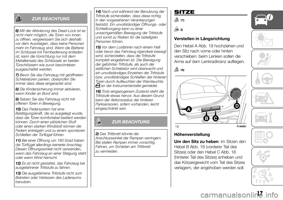 FIAT DUCATO BASE CAMPER 2018 Betriebsanleitung (in German) ZUR BEACHTUNG
6)Mit der Aktivierung des Dead-Lock ist es
nicht mehr möglich, die Türen von innen
zu öffnen, vergewissern Sie sich deshalb
vor dem Aussteigen, dass keine Personen
mehr im Fahrzeug si FIAT DUCATO BASE CAMPER 2018 Betriebsanleitung (in German) ZUR BEACHTUNG
6)Mit der Aktivierung des Dead-Lock ist es
nicht mehr möglich, die Türen von innen
zu öffnen, vergewissern Sie sich deshalb
vor dem Aussteigen, dass keine Personen
mehr im Fahrzeug si