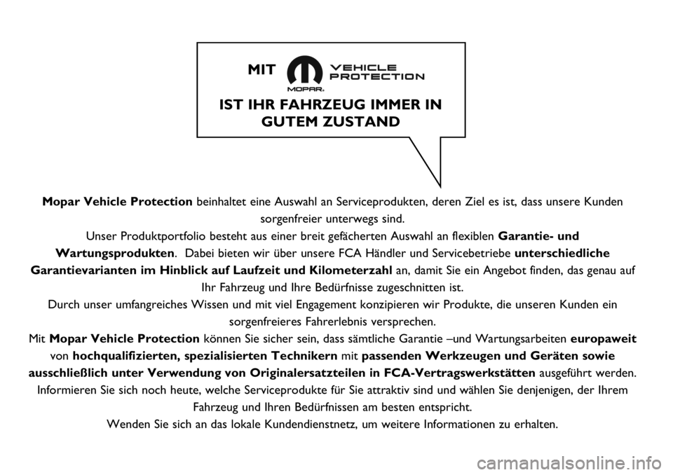 FIAT DUCATO BASE CAMPER 2018 Betriebsanleitung (in German) Mopar Vehicle Protectionbeinhaltet eine Auswahl an Serviceprodukten, deren Ziel es ist, dass unsere Kunden
sorgenfreier unterwegs sind.
Unser Produktportfolio besteht aus einer breit gefächerten Ausw FIAT DUCATO BASE CAMPER 2018 Betriebsanleitung (in German) Mopar Vehicle Protectionbeinhaltet eine Auswahl an Serviceprodukten, deren Ziel es ist, dass unsere Kunden
sorgenfreier unterwegs sind.
Unser Produktportfolio besteht aus einer breit gefächerten Ausw