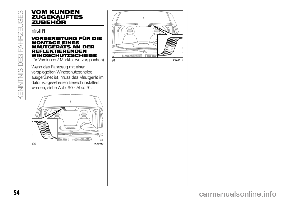 FIAT DUCATO BASE CAMPER 2018  Betriebsanleitung (in German) VOM KUNDEN
ZUGEKAUFTES
ZUBEHÖR
VORBEREITUNG FÜR DIE
MONTAGE EINES
MAUTGERÄTS AN DER
REFLEKTIERENDEN
WINDSCHUTZSCHEIBE
(für Versionen / Märkte, wo vorgesehen)
Wenn das Fahrzeug mit einer
verspiege