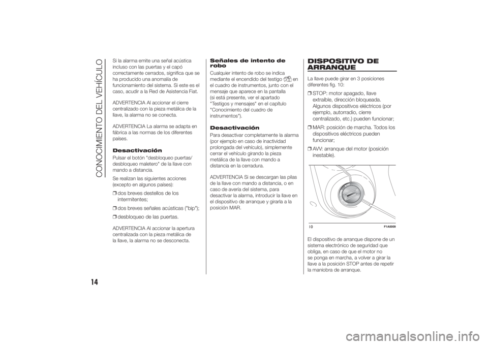 FIAT DUCATO BASE CAMPER 2014  Manual de Empleo y Cuidado (in Spanish) Si la alarma emite una señal acústica
incluso con las puertas y el capó
correctamente cerrados, significa que se
ha producido una anomalía de
funcionamiento del sistema. Si este es el
caso, acudir