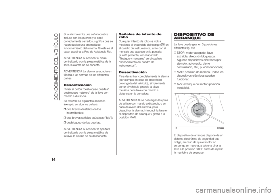 FIAT DUCATO BASE CAMPER 2014 Manual de Empleo y Cuidado (in Spanish) Si la alarma emite una señal acústica
incluso con las puertas y el capó
correctamente cerrados, significa que se
ha producido una anomalía de
funcionamiento del sistema. Si este es el
caso, acudir FIAT DUCATO BASE CAMPER 2014 Manual de Empleo y Cuidado (in Spanish) Si la alarma emite una señal acústica
incluso con las puertas y el capó
correctamente cerrados, significa que se
ha producido una anomalía de
funcionamiento del sistema. Si este es el
caso, acudir