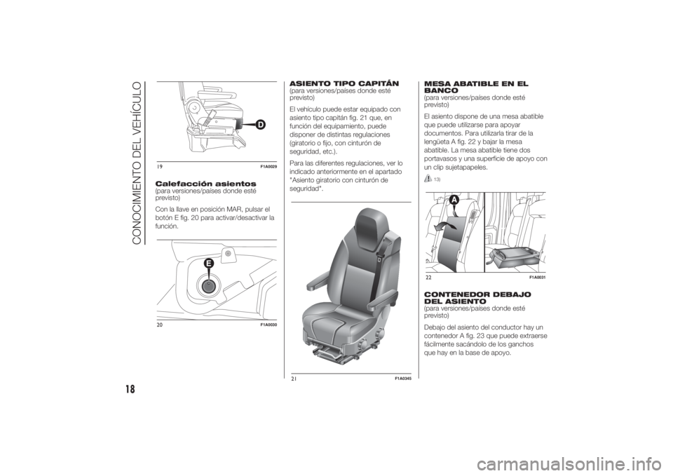 FIAT DUCATO BASE CAMPER 2014 Manual de Empleo y Cuidado (in Spanish) Calefacción asientos
(para versiones/países donde esté
previsto)
Con la llave en posición MAR, pulsar el
botón E fig. 20 para activar/desactivar la
función.ASIENTO TIPO CAPITÁN
(para versiones/ FIAT DUCATO BASE CAMPER 2014 Manual de Empleo y Cuidado (in Spanish) Calefacción asientos
(para versiones/países donde esté
previsto)
Con la llave en posición MAR, pulsar el
botón E fig. 20 para activar/desactivar la
función.ASIENTO TIPO CAPITÁN
(para versiones/