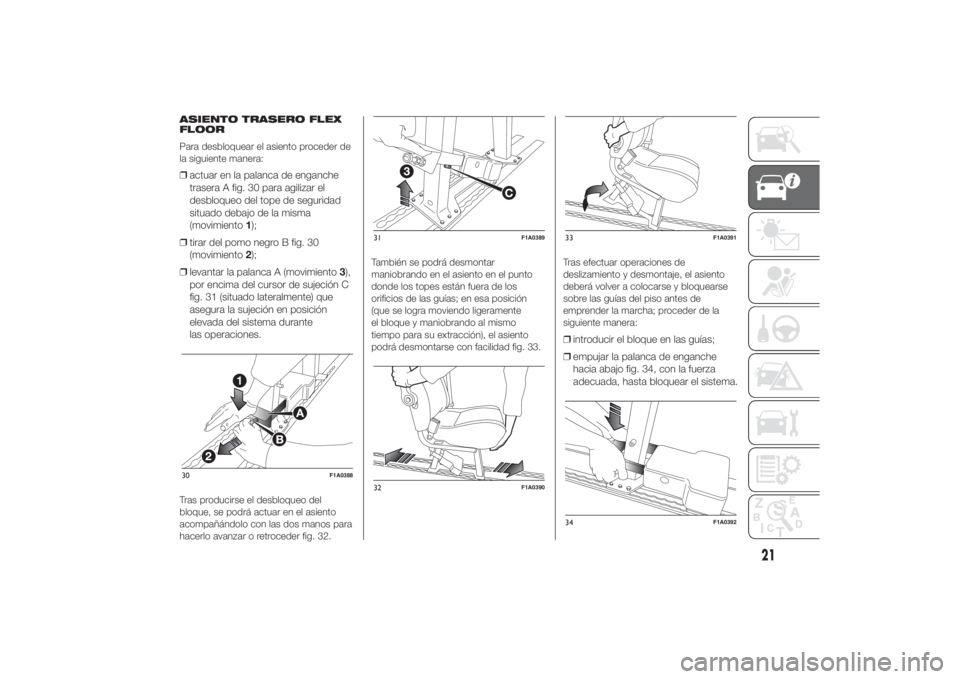 FIAT DUCATO BASE CAMPER 2014 Manual de Empleo y Cuidado (in Spanish) ASIENTO TRASERO FLEX
FLOOR
Para desbloquear el asiento proceder de
la siguiente manera:❒actuar en la palanca de enganche
trasera A fig. 30 para agilizar el
desbloqueo del tope de seguridad
situado d FIAT DUCATO BASE CAMPER 2014 Manual de Empleo y Cuidado (in Spanish) ASIENTO TRASERO FLEX
FLOOR
Para desbloquear el asiento proceder de
la siguiente manera:❒actuar en la palanca de enganche
trasera A fig. 30 para agilizar el
desbloqueo del tope de seguridad
situado d