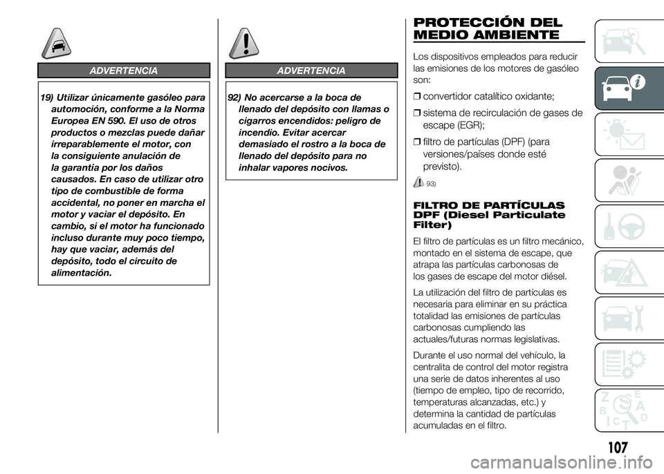 FIAT DUCATO BASE CAMPER 2015 Manual de Empleo y Cuidado (in Spanish) ADVERTENCIA
19) Utilizar únicamente gasóleo para
automoción, conforme a la Norma
Europea EN 590. El uso de otros
productos o mezclas puede dañar
irreparablemente el motor, con
la consiguiente anul FIAT DUCATO BASE CAMPER 2015 Manual de Empleo y Cuidado (in Spanish) ADVERTENCIA
19) Utilizar únicamente gasóleo para
automoción, conforme a la Norma
Europea EN 590. El uso de otros
productos o mezclas puede dañar
irreparablemente el motor, con
la consiguiente anul