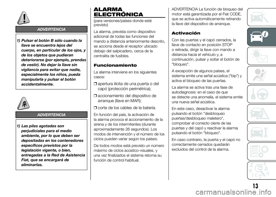 FIAT DUCATO BASE CAMPER 2015  Manual de Empleo y Cuidado (in Spanish) ADVERTENCIA
1) Pulsar el botón B sólo cuando la
llave se encuentra lejos del
cuerpo, en particular de los ojos, y
de los objetos que pudieran
deteriorarse (por ejemplo, prendas
de vestir). No dejar 