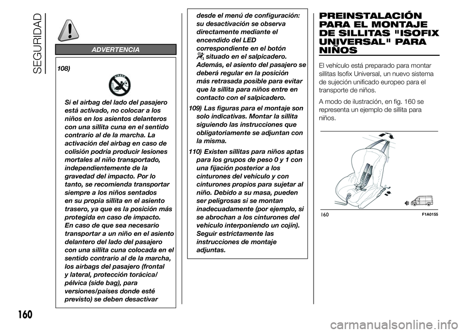 FIAT DUCATO BASE CAMPER 2015 Manual de Empleo y Cuidado (in Spanish) ADVERTENCIA
108)
Si el airbag del lado del pasajero
está activado, no colocar a los
niños en los asientos delanteros
con una sillita cuna en el sentido
contrario al de la marcha. La
activación del FIAT DUCATO BASE CAMPER 2015 Manual de Empleo y Cuidado (in Spanish) ADVERTENCIA
108)
Si el airbag del lado del pasajero
está activado, no colocar a los
niños en los asientos delanteros
con una sillita cuna en el sentido
contrario al de la marcha. La
activación del