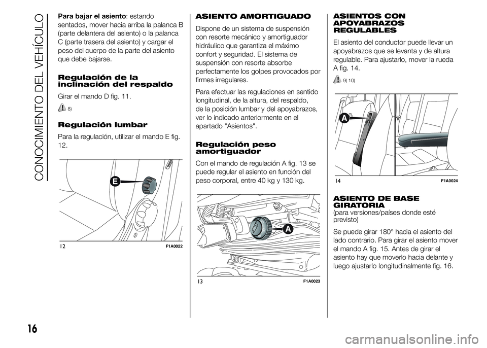 FIAT DUCATO BASE CAMPER 2015  Manual de Empleo y Cuidado (in Spanish) Para bajar el asiento: estando
sentados, mover hacia arriba la palanca B
(parte delantera del asiento) o la palanca
C (parte trasera del asiento) y cargar el
peso del cuerpo de la parte del asiento
qu