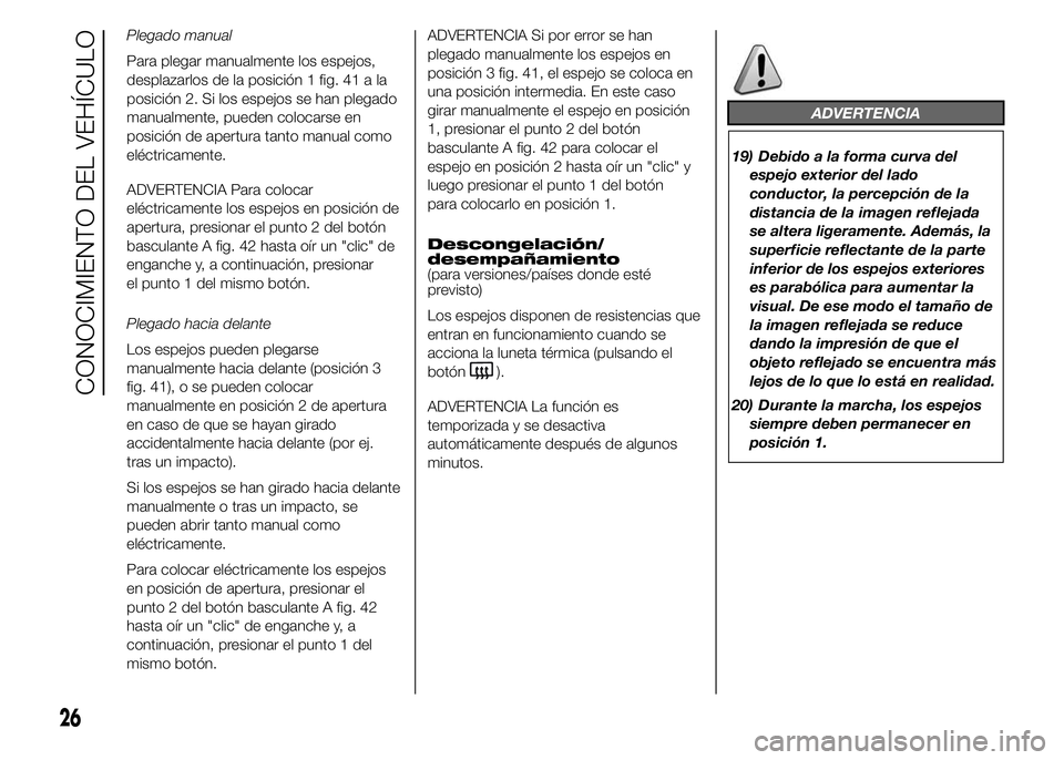 FIAT DUCATO BASE CAMPER 2015  Manual de Empleo y Cuidado (in Spanish) Plegado manual
Para plegar manualmente los espejos,
desplazarlos de la posición 1 fig. 41 a la
posición 2. Si los espejos se han plegado
manualmente, pueden colocarse en
posición de apertura tanto 