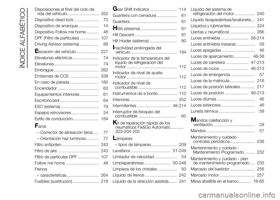 FIAT DUCATO BASE CAMPER 2015  Manual de Empleo y Cuidado (in Spanish) Disposiciones al final del ciclo de
vida del vehículo........................... 352
Dispositivo dead lock ..................... 70
Dispositivo de arranque.................. 14
Dispositivo Follow me 