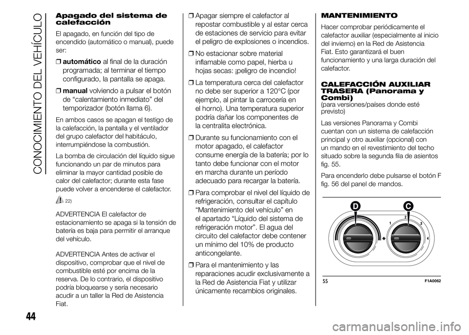 FIAT DUCATO BASE CAMPER 2015 Manual de Empleo y Cuidado (in Spanish) Apagado del sistema de
calefacción
El apagado, en función del tipo de
encendido (automático o manual), puede
ser:
❒automáticoal final de la duración
programada; al terminar el tiempo
configurad FIAT DUCATO BASE CAMPER 2015 Manual de Empleo y Cuidado (in Spanish) Apagado del sistema de
calefacción
El apagado, en función del tipo de
encendido (automático o manual), puede
ser:
❒automáticoal final de la duración
programada; al terminar el tiempo
configurad