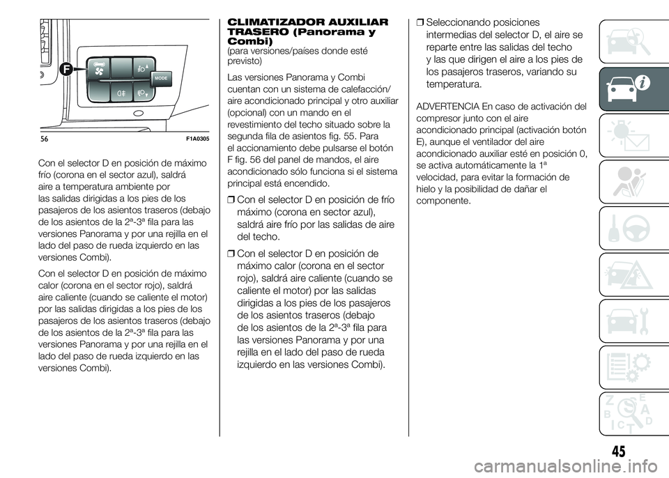 FIAT DUCATO BASE CAMPER 2015  Manual de Empleo y Cuidado (in Spanish) Con el selector D en posición de máximo
frío (corona en el sector azul), saldrá
aire a temperatura ambiente por
las salidas dirigidas a los pies de los
pasajeros de los asientos traseros (debajo
d